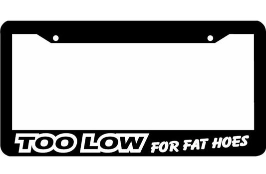 Too Low For Fat Hoes License Plate Frame